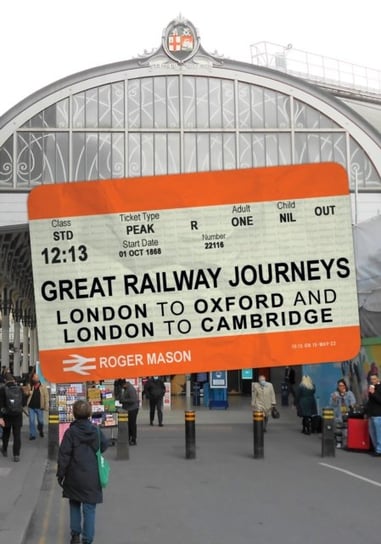 Great Railway Journeys. London to Oxford and London to Cambridge Mason Roger