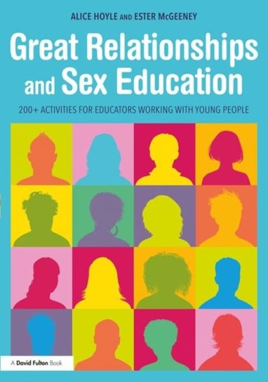 Great Relationships and Sex Education: 200+ Activities for Educators Working with Young People Alice Hoyle, Ester McGeeney