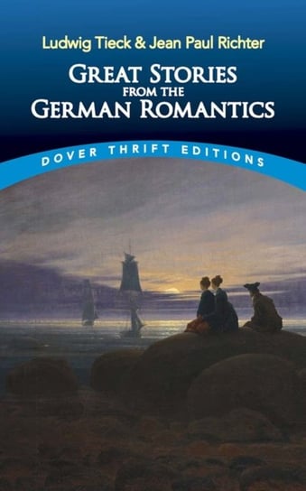 Great Stories from the German Romantics. Ludwig Tieck and Jean Paul Richter Ludwig Tieck