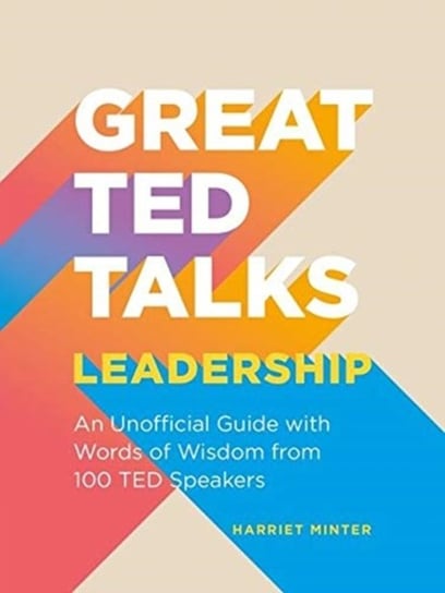 Great TED Talks: Leadership: An unofficial guide with words of wisdom from 100 TED speakers Harriet Minter