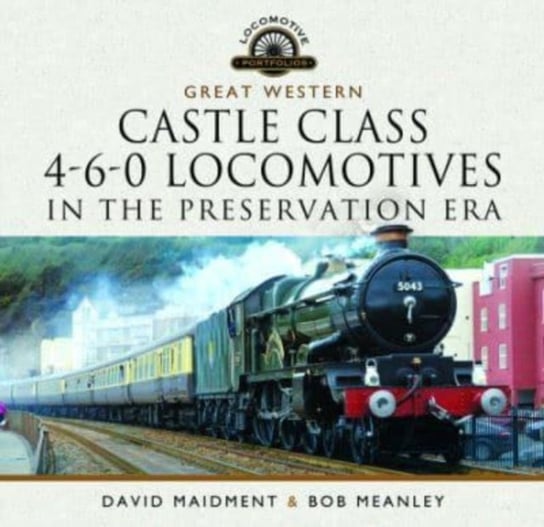 Great Western Castle Class  4-6-0 Locomotives in the Preservation Era David Maidment