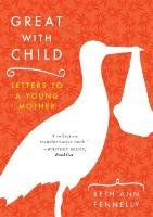 Great with Child: Letters to a Young Mother Fennelly Beth Ann