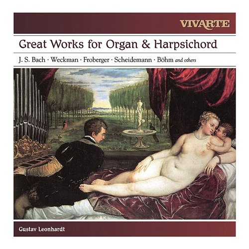 Great Works for Organ & Harpsichord: Bach, Froberger, Weckmann, Scheidemann, Böhm and others Gustav Leonhardt