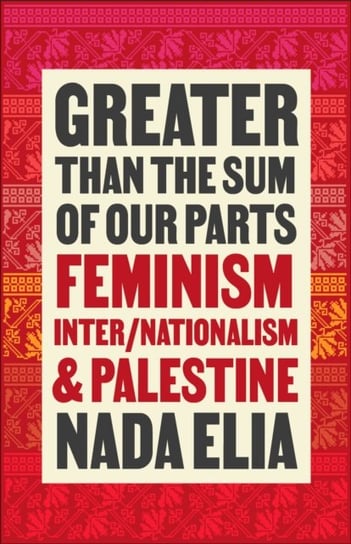 Greater than the Sum of Our Parts. Feminism, Inter/Nationalism, and Palestine Nada Elia