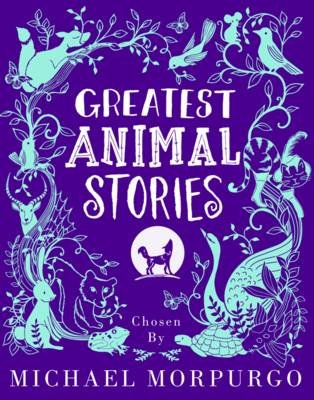 Greatest Animal Stories, chosen by Michael Morpurgo Morpurgo Michael