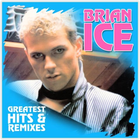 Greatest Hits And Remixes: Brian Ice Brian Ice