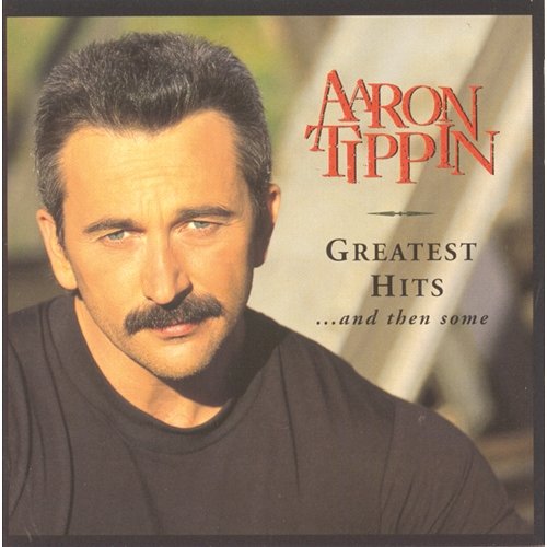 Greatest Hits And Then Some Aaron Tippin