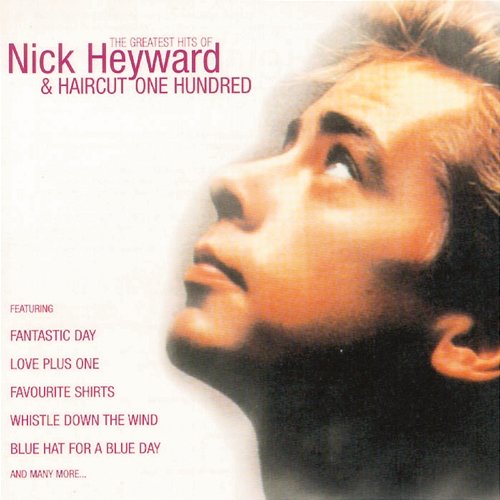 Greatest Hits Of Nick Heyward + Haircut 100 Nick Heyward