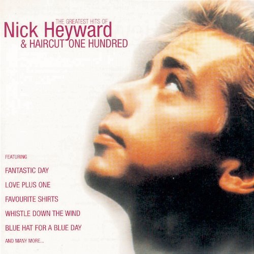 Greatest Hits Of Nick Heyward + Haircut 100 Nick Heyward