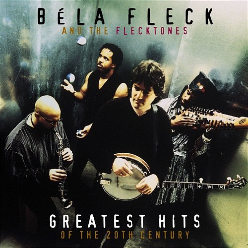 Greatest Hits Of The 20th Century Bela Fleck and the Flecktones