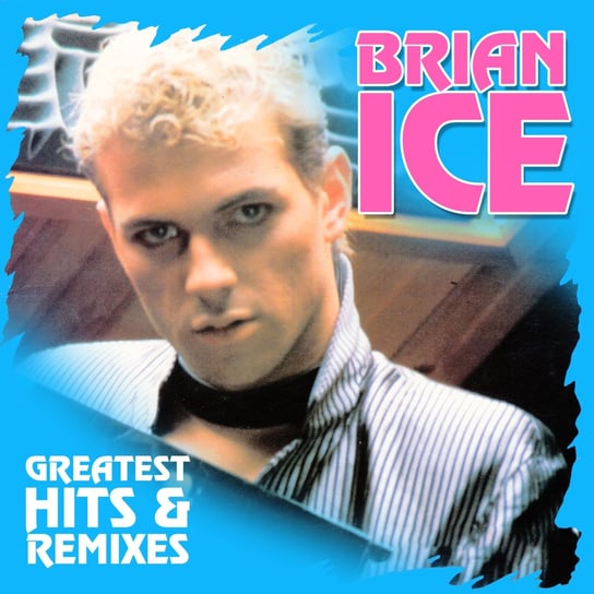 Greatest Hits & Remixes Brian Ice