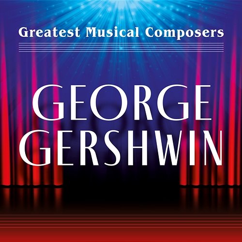 Greatest Musical Composers: George Gershwin Various Artists