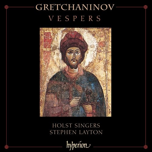 Grechaninov: Vespers (All-Night Vigil) Holst Singers, Stephen Layton