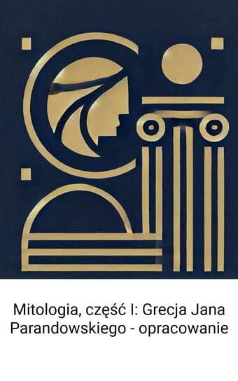 Grecja Jana Parandowskiego. Mitologia. Opracowanie. Część 1 - ebook pdf Opracowanie zbiorowe