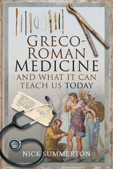 Greco-Roman Medicine and What It Can Teach Us Today Nick Summerton