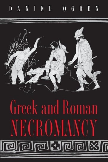 Greek and Roman Necromancy Ogden Daniel