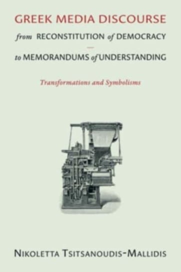 Greek Media Discourse from Reconstitution of Democracy to Memorandums of Understanding. Transformations and Symbolisms Harvard University Press