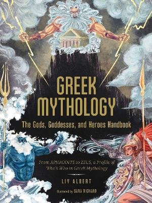 Greek Mythology. The Gods, Goddesses, and Heroes Handbook. From Aphrodite to Zeus, a Profile of Who's Who in Greek Mythology Albert Liv