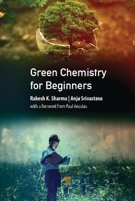 Green Chemistry for Beginners: With a Foreword by Paul Anastas Pan Stanford Publishing Pte Ltd