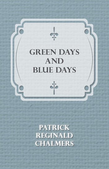 Green Days and Blue Days Chalmers Patrick Reginald