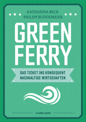 Green Ferry - Das Ticket ins konsequent nachhaltige Wirtschaften Murmann Publishers