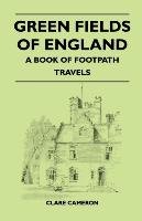 Green Fields of England - A Book of Footpath Travels Clare Cameron