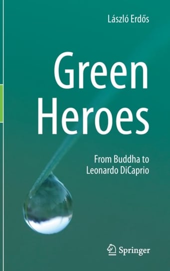 Green Heroes: From Buddha to Leonardo DiCaprio Laszlo Erdos