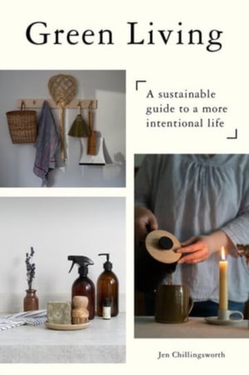 Green Living. A Sustainable Guide to a More Intentional Life Chillingsworth Jen