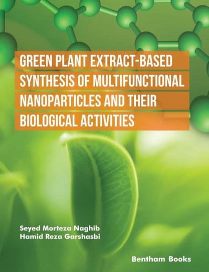 Green Plant Extract-Based Synthesis of Multifunctional Nanoparticles and their Biological Activities Seyed Morteza Naghib, Hamid Reza Garshasbi