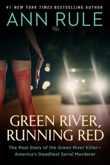 Green River, Running Red. The Real Story of the Green River Killer-Americas Deadliest Serial Murdere Rule Ann