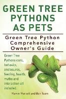 Green Tree Pythons As Pets. Green Tree Python  Comprehensive Owner's Guide. Green Tree Pythons care, behavior, enclosures, feeding, health, myths and interaction all included. Team Ben, Murkett Marvin