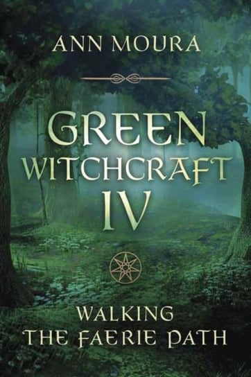 Green Witchcraft IV. Walking the Faerie Path Moura Ann