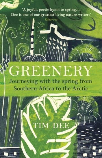Greenery. Journeying with the Spring from Southern Africa to the Arctic Dee Tim