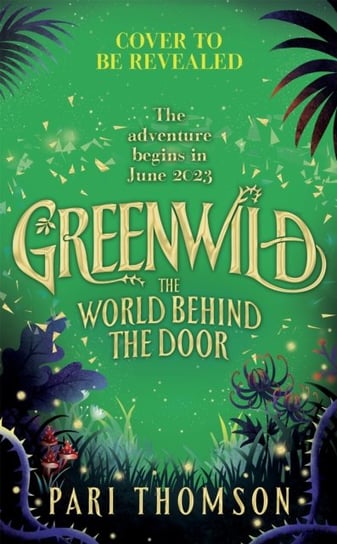 Greenwild: The World Behind The Door: The Must-Read Magical Adventure Debut of 2023 Pan Macmillan