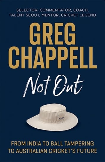 Greg Chappell: Not Out: From India to Ball Tampering to Australian Crickets Future Greg Chappell
