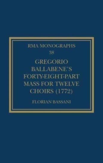 Gregorio Ballabene's Forty-eight-part Mass for Twelve Choirs (1772) Florian Bassani