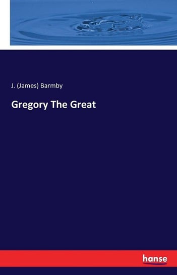 Gregory The Great Barmby J. (James)