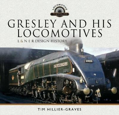 Gresley and his Locomotives: L & N E R Design History Tim Hillier-Graves