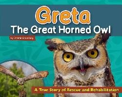 Greta the Great-Horned Owl: A True Story of Rescue and Rehabilitation Adventurekeen