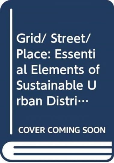 Grid/ Street/ Place: Essential Elements of Sustainable Urban Districts Nathan Cherry