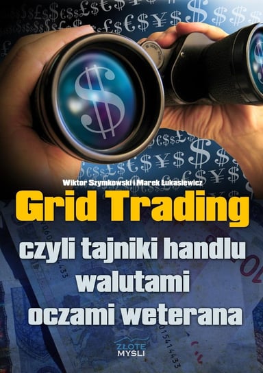 Grid Trading. Czyli tajniki handlu walutami oczami weterana Szymkowski Wiktor, Łukasiewicz Marek