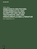 Griechisch-Deutsches Wörterbuch zu den Schriften des Neuen Testaments und der frühchristlichen Literatur Bauer Walter