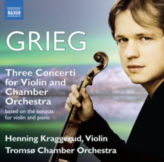 Grieg: Three Concerti for Violin and Chamber Orchestra Kraggerud Henning, Tromso Chamber Orchestra