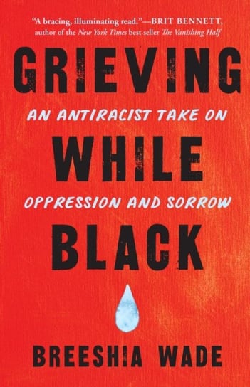 Grieving While Black: An Antiracist Take on Oppression and Sorrow Breeshia Wade