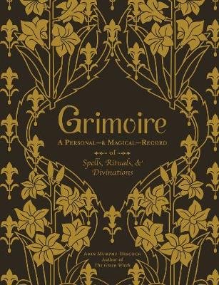 Grimoire: A Personal-& Magical-Record of Spells, Rituals, & Divinations Murphy-Hiscock Arin