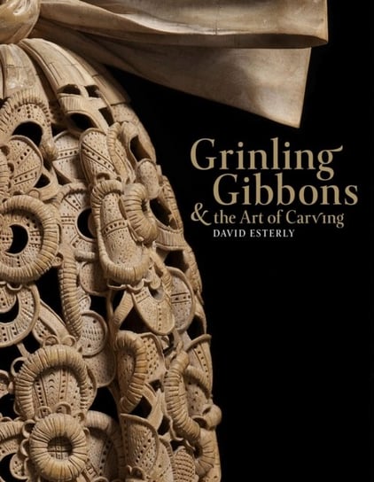 Grinling Gibbons and the Art of Carving David Esterly