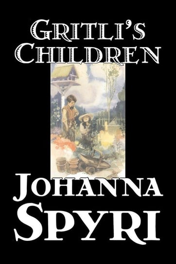 Gritli's Children by Johanna Spyri, Fiction, Family Spyri Johanna