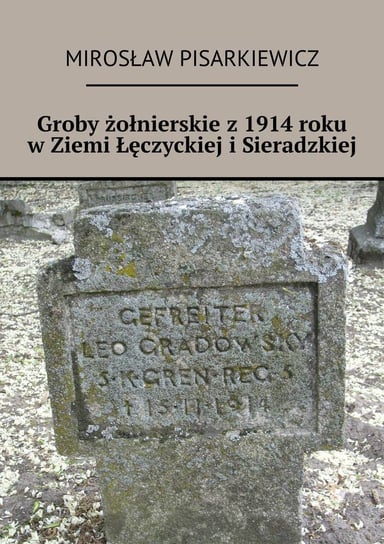 Groby żołnierskie z 1914 roku w Ziemi Łęczyckiej i Sieradzkiej Pisarkiewicz Mirosław