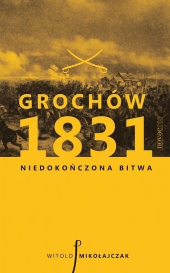 Grochów 1831. Niedokończona bitwa Mikołajczak Witold