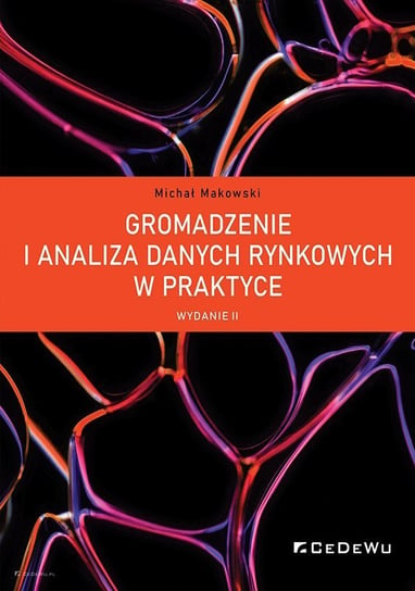 Gromadzenie i analiza danych rynkowych w praktyce Makowski Michał